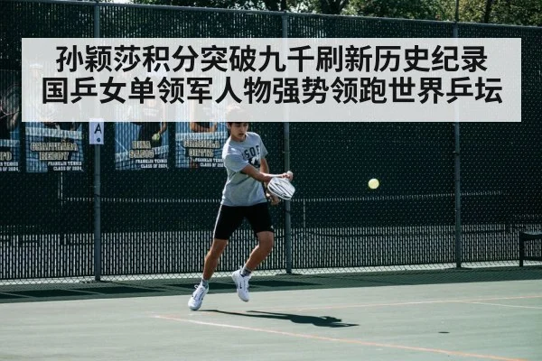 孙颖莎积分突破九千刷新历史纪录 国乒女单领军人物强势领跑世界乒坛