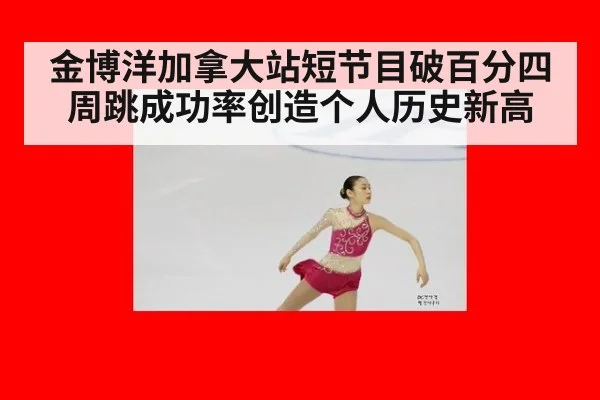金博洋加拿大站短节目破百分四周跳成功率创造个人历史新高